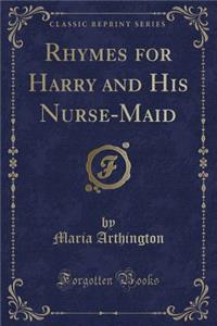 Rhymes for Harry and His Nurse-Maid (Classic Reprint)
