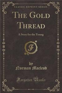 The Gold Thread: A Story for the Young (Classic Reprint)