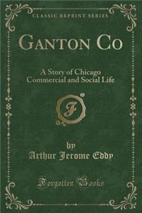 Ganton Co: A Story of Chicago Commercial and Social Life (Classic Reprint)