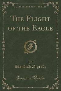 The Flight of the Eagle (Classic Reprint)