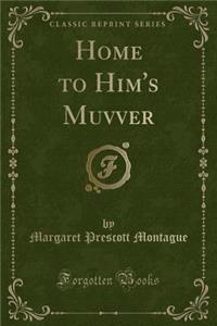 Home to Him's Muvver (Classic Reprint)