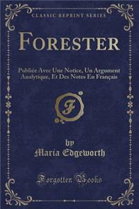Forester: Publiï¿½e Avec Une Notice, Un Argument Analytique, Et Des Notes En Franï¿½ais (Classic Reprint)