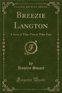 Breezie Langton: A Story of 'fifty-Two to 'fifty-Five' (Classic Reprint): A Story of 'fifty-Two to 'fifty-Five' (Classic Reprint)