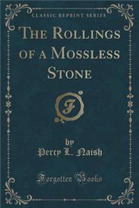 The Rollings of a Mossless Stone (Classic Reprint)