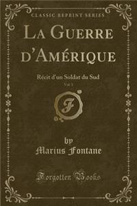 La Guerre d'AmÃ©rique, Vol. 1: RÃ©cit d'Un Soldat Du Sud (Classic Reprint)