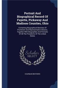 Portrait and Biographical Record of Fayette, Pickaway and Madison Counties, Ohio: Containing Biographical Sketches of Prominent and Representative Citizens, Together with Biographies and Portraits of All the Presidents of the Unit