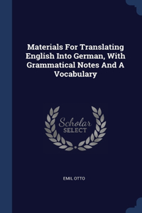Materials For Translating English Into German, With Grammatical Notes And A Vocabulary