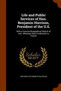 Life and Public Services of Hon. Benjamin Harrison, President of the U.S.: With a Concise Biographical Sketch of Hon. Whitelaw Reid, Ex-Minister to Fr