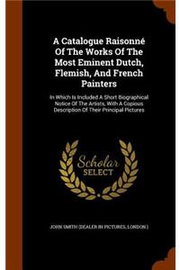 Catalogue Raisonné Of The Works Of The Most Eminent Dutch, Flemish, And French Painters