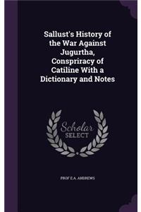 Sallust's History of the War Against Jugurtha, Conspriracy of Catiline With a Dictionary and Notes