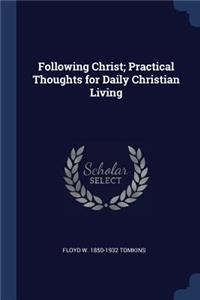Following Christ; Practical Thoughts for Daily Christian Living