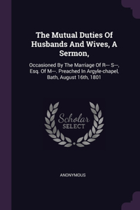 Mutual Duties Of Husbands And Wives, A Sermon,