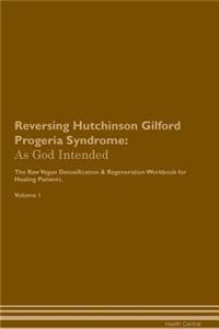 Reversing Hutchinson Gilford Progeria Syndrome: As God Intended the Raw Vegan Plant-Based Detoxification & Regeneration Workbook for Healing Patients. Volume 1