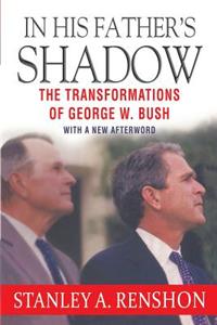 In His Father's Shadow: The Transformations of George W. Bush