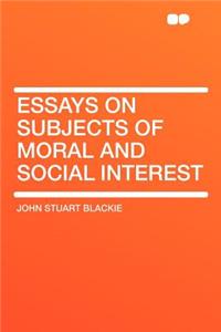 Essays on Subjects of Moral and Social Interest