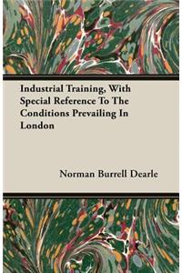 Industrial Training, With Special Reference To The Conditions Prevailing In London