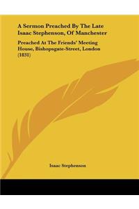 A Sermon Preached By The Late Isaac Stephenson, Of Manchester