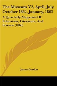 The Museum V2, April, July, October 1862, January, 1863
