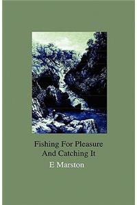 Fishing for Pleasure and Catching It - With Two Chapters on Angling in North Wales