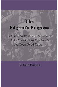 Pilgrim's Progress - From This World to That Which Is to Come Delivered Under the Similitude of a Dream