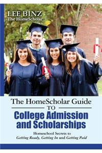HomeScholar Guide to College Admission and Scholarships: Homeschool Secrets to Getting Ready, Getting In and Getting Paid