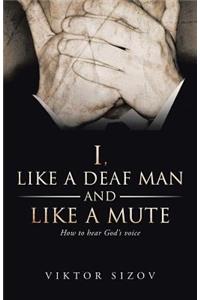 I, Like a Deaf Man and Like a Mute