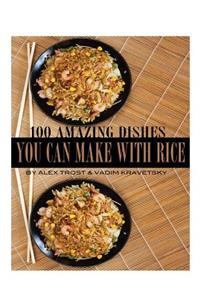 100 Amazing Dishes You Can Make With Rice