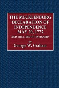 The Mecklenburg Declaration of Independence May 20, 1775: And Lives of Its Signers