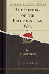 The History of the Peloponnesian War, Vol. 1 (Classic Reprint)