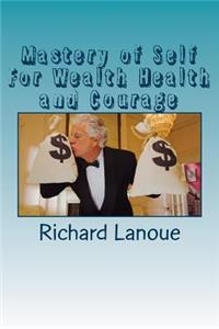 Mastery of Self For Wealth Health Courage