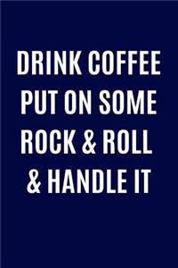 Drink Coffee Put On Some Rock N Roll & Handle It