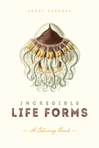 Incredible Life Forms: A Coloring Book: A Coloring Book