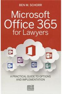 Microsoft Office 365 for Lawyers: A Practical Guide to Options and Implementation