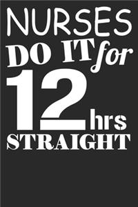 Nurses Do It For 12 Hrs Straight