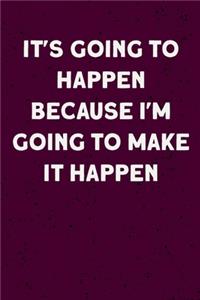It's going to happen because I'm going to make it happen