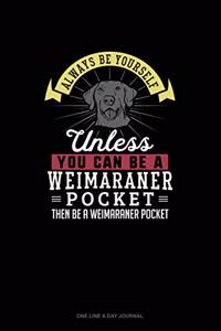 Always Be Yourself Unless You Can Be A Weimaraner Pocket Then Be A Weimaraner Pocket