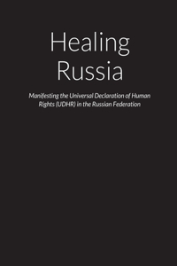 Healing Russia - Manifesting the Universal Declaration of Human Rights (UDHR) in the Russian Federation