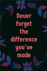 Never Forget The Difference You've Made