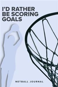 I'd Rather Be Scoring Goals - Netball Journal