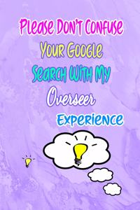 Please Don't Confuse Your Google Search With My Overseer Experience