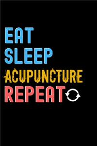 Eat, Sleep, acupuncture, Repeat Notebook - acupuncture Funny Gift