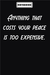Anything that costs your peace is too expensive.