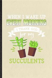 When I Wake Up Every Morning I Think God for My Succulents