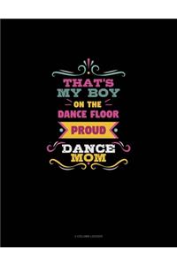 That's My Boy On The Dance Floor Proud Dance Mom