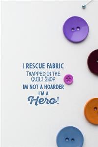 I Rescue Fabric Trapped In The Quilt Shop I'm Not a Hoarder I'm a Hero!