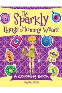 The Sparkly Things Mommy Wears (A Coloring Book)