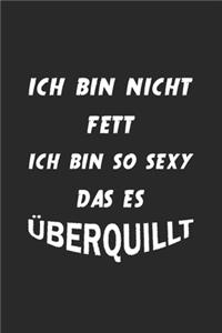 Ich bin nicht fett ich bin so sexy das es überquillt