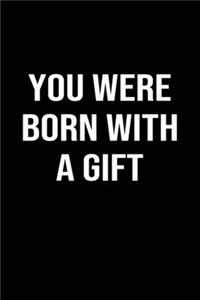 You Were Born With A Gift