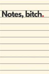 Notes, bitch.