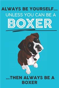Always Be Yourself Unless You Can Be A Boxer Then Always Be A Boxer